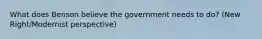 What does Benson believe the government needs to do? (New Right/Modernist perspective)