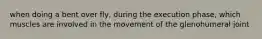 when doing a bent over fly, during the execution phase, which muscles are involved in the movement of the glenohumeral joint