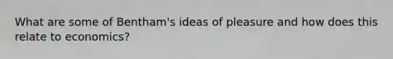 What are some of Bentham's ideas of pleasure and how does this relate to economics?