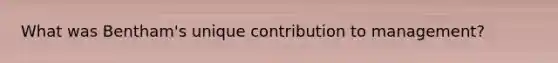 What was Bentham's unique contribution to management?
