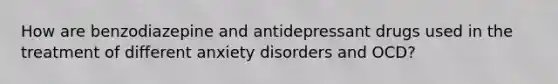 How are benzodiazepine and antidepressant drugs used in the treatment of different anxiety disorders and OCD?