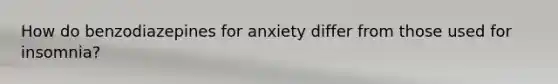 How do benzodiazepines for anxiety differ from those used for insomnia?