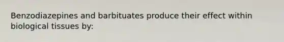 Benzodiazepines and barbituates produce their effect within biological tissues by: