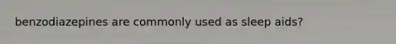 benzodiazepines are commonly used as sleep aids?