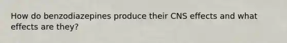 How do benzodiazepines produce their CNS effects and what effects are they?