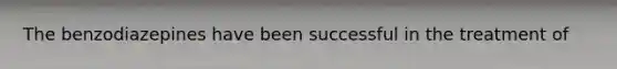 The benzodiazepines have been successful in the treatment of
