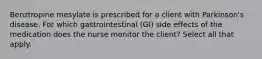 Benztropine mesylate is prescribed for a client with Parkinson's disease. For which gastrointestinal (GI) side effects of the medication does the nurse monitor the client? Select all that apply.