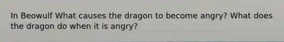 In Beowulf What causes the dragon to become angry? What does the dragon do when it is angry?