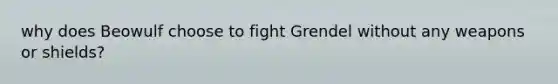 why does Beowulf choose to fight Grendel without any weapons or shields?