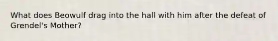 What does Beowulf drag into the hall with him after the defeat of Grendel's Mother?