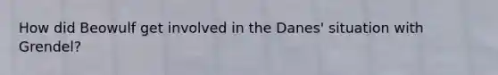 How did Beowulf get involved in the Danes' situation with Grendel?