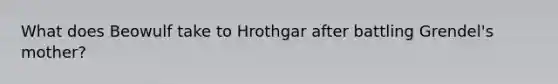 What does Beowulf take to Hrothgar after battling Grendel's mother?