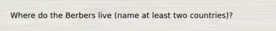 Where do the Berbers live (name at least two countries)?