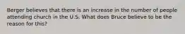 Berger believes that there is an increase in the number of people attending church in the U.S. What does Bruce believe to be the reason for this?