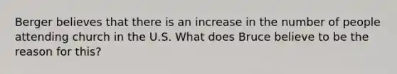 Berger believes that there is an increase in the number of people attending church in the U.S. What does Bruce believe to be the reason for this?