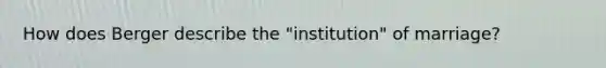 How does Berger describe the "institution" of marriage?