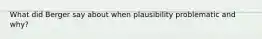 What did Berger say about when plausibility problematic and why?