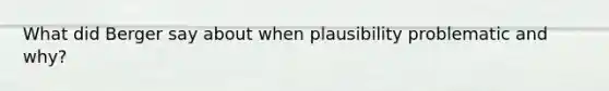 What did Berger say about when plausibility problematic and why?