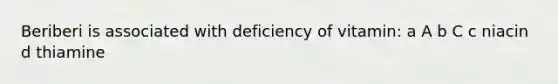 Beriberi is associated with deficiency of vitamin: a A b C c niacin d thiamine