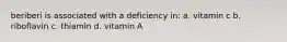 beriberi is associated with a deficiency in: a. vitamin c b. riboflavin c. thiamin d. vitamin A