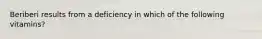 Beriberi results from a deficiency in which of the following vitamins?