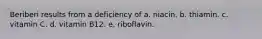 Beriberi results from a deficiency of a. niacin. b. thiamin. c. vitamin C. d. vitamin B12. e. riboflavin.