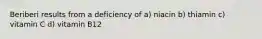 Beriberi results from a deficiency of a) niacin b) thiamin c) vitamin C d) vitamin B12