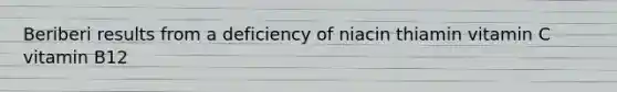 Beriberi results from a deficiency of niacin thiamin vitamin C vitamin B12