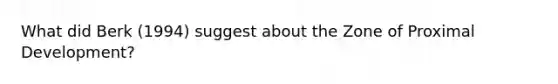 What did Berk (1994) suggest about the Zone of Proximal Development?