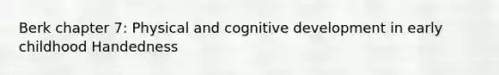 Berk chapter 7: Physical and cognitive development in early childhood Handedness