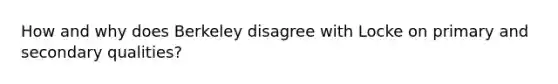 How and why does Berkeley disagree with Locke on primary and secondary qualities?