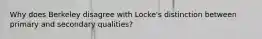 Why does Berkeley disagree with Locke's distinction between primary and secondary qualities?