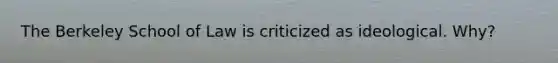 The Berkeley School of Law is criticized as ideological. Why?