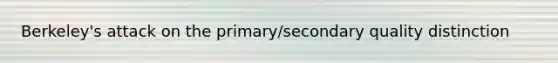 Berkeley's attack on the primary/secondary quality distinction