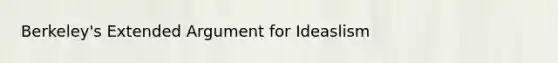 Berkeley's Extended Argument for Ideaslism