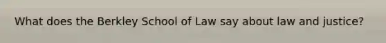 What does the Berkley School of Law say about law and justice?