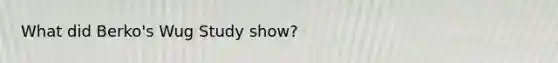 What did Berko's Wug Study show?