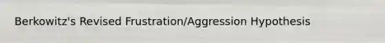 Berkowitz's Revised Frustration/Aggression Hypothesis