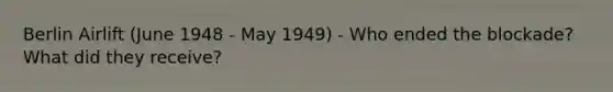 Berlin Airlift (June 1948 - May 1949) - Who ended the blockade? What did they receive?