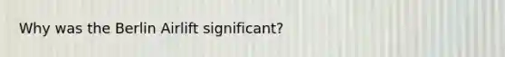 Why was the Berlin Airlift significant?
