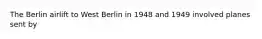 The Berlin airlift to West Berlin in 1948 and 1949 involved planes sent by