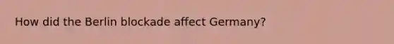 How did the Berlin blockade affect Germany?