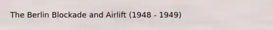The Berlin Blockade and Airlift (1948 - 1949)