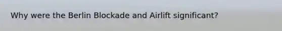 Why were the Berlin Blockade and Airlift significant?