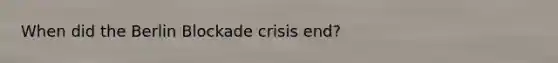 When did the Berlin Blockade crisis end?