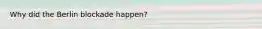 Why did the Berlin blockade happen?