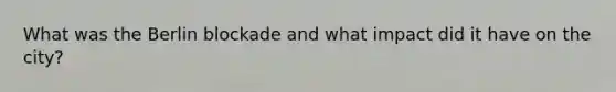 What was the Berlin blockade and what impact did it have on the city?