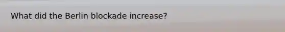 What did the Berlin blockade increase?