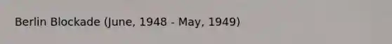 Berlin Blockade (June, 1948 - May, 1949)