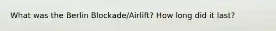 What was the Berlin Blockade/Airlift? How long did it last?